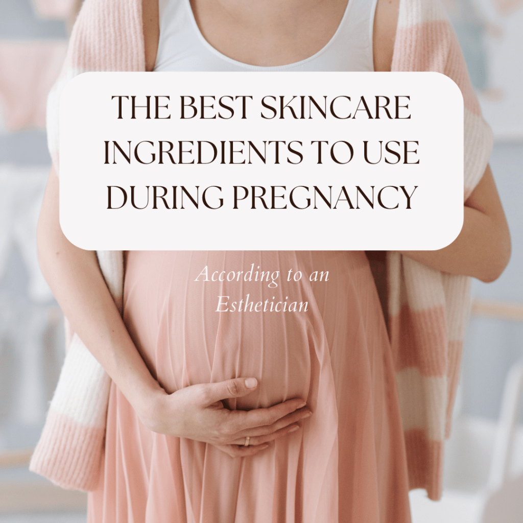 The Top 8 Best Skincare Ingredients to Use During Pregnancy According to an&nbsp;Esthetician